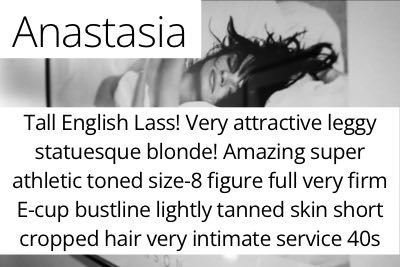 Anastasia. Tall English Lass! Very attractive leggy statuesque blonde! Amazing super athletic toned size-8 figure full very firm E-cup bustline lightly tanned skin short cropped hair very intimate service 40s