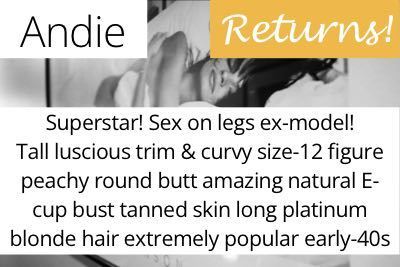 Andie. Superstar! Sex on legs ex-model! Tall luscious trim & curvy size-12 figure peachy round butt amazing natural E-cup bust tanned skin long platinum blonde hair extremely popular early-40s