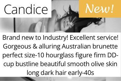 Candice. Brand new to Industry! Excellent service! Gorgeous & alluring Australian brunette perfect size-10 hourglass figure firm DD-cup bustline beautiful smooth olive skin long dark hair early-40s