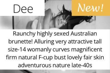 Dee. Raunchy highly sexed Australian brunette! Alluring very attractive tall size-14 womanly curves magnificent firm natural F-cup bust lovely fair skin adventurous nature late-40s