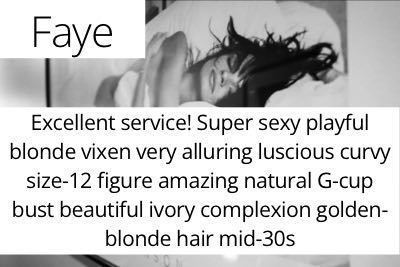 Faye. Excellent service! Super sexy playful blonde vixen very alluring luscious curvy size-12 figure amazing natural G-cup bust beautiful ivory complexion golden-blonde hair mid-30s