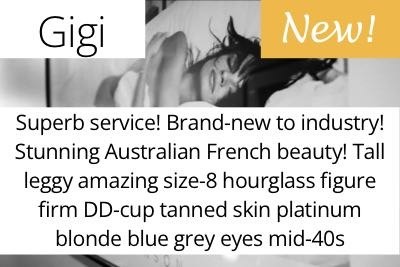 Gigi. Superb service. Brand-new to industry! Absolutely stunning Australian French beauty! Tall leggy amazing size-8 hourglass figure firm DD-cup tanned skin platinum blonde blue grey eyes mid-40s