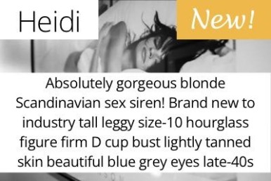 Heidi. Absolutely gorgeous blonde Scandinavian sex siren! Brand new to industry tall leggy size-10 hourglass figure firm D cup bust lightly tanned skin beautiful blue grey eyes late-40s