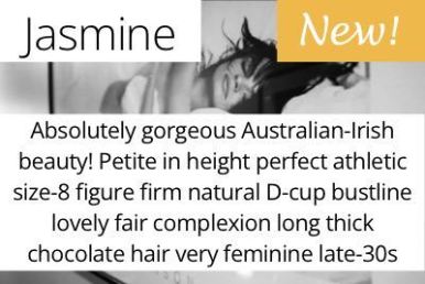 Jasmine. Absolutely gorgeous Australian-Irish beauty! Petite in height perfect athletic size-8 figure firm natural D-cup bustline lovely fair complexion long thick chocolate hair very feminine late-30s