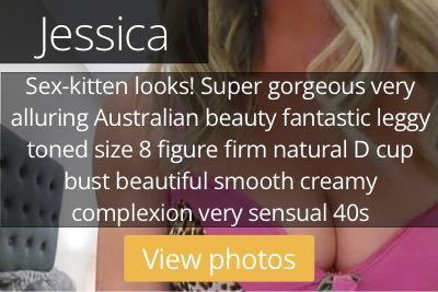 Jessica. Sex-kitten looks! Super gorgeous very alluring Australian beauty fantastic leggy toned size-8 figure firm natural D-cup bust beautiful smooth creamy complexion very sensual 40s