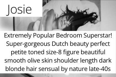 Josie. Extremely Popular Bedroom Superstar! Super-gorgeous Dutch beauty perfect petite toned size-8 figure beautiful smooth olive skin shoulder length dark blonde hair sensual by nature late-40s