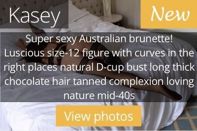 Kasey. Super sexy Australian brunette!  Luscious size-12 figure with curves in the right places natural D-cup bust long thick chocolate hair tanned complexion loving nature mid-40s