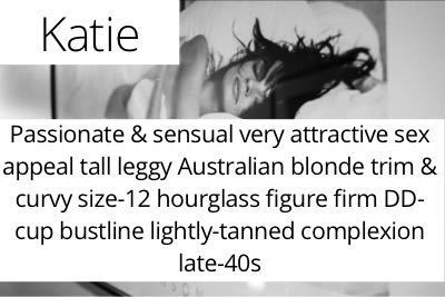 Katie. Passionate & sensual very attractive sex appeal tall leggy Australian blonde trim & curvy size-12 hourglass figure firm DD-cup bustline lightly-tanned complexion late-40s