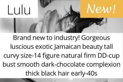 Lulu. Brand new to industry! Gorgeous luscious exotic Jamaican beauty tall curvy size-14 figure natural firm DD-cup bust smooth dark-chocolate complexion thick black hair early-40s