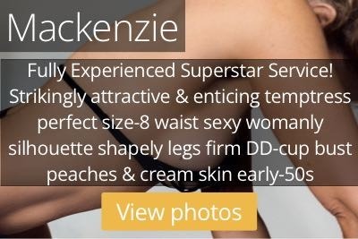 Mackenzie. Fully Experienced Superstar Service!Strikingly attractive &amp; enticing temptress perfect size-8 waist sexy womanly silhouette shapely legs firm DD-cup bust peaches &amp; cream skin early-50s