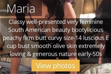 Maria. Classy well-presented very feminine South American beauty bootylicious peachy firm butt curvy size-14 luscious E cup bust smooth olive skin extremely loving & generous nature early-50s