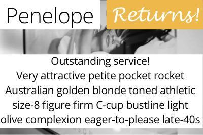 Penelope. Outstanding service! Very attractive petite pocket rocket Australian golden blonde toned athletic size-8 figure firm C-cup bustline light olive complexion eager-to-please late-40s