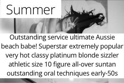 Summer. Outstanding service ultimate Aussie beach babe! Superstar extremely popular very hot classy platinum blonde sizzler athletic size 10 figure all-over suntan outstanding oral techniques early-50s