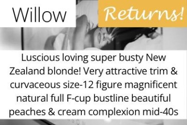 Willow. Willow. Luscious loving super busty New Zealand blonde! Very attractive trim &amp; curvaceous size-12 figure magnificent natural full F-cup bustline beautiful peaches &amp; cream complexion mid-40s