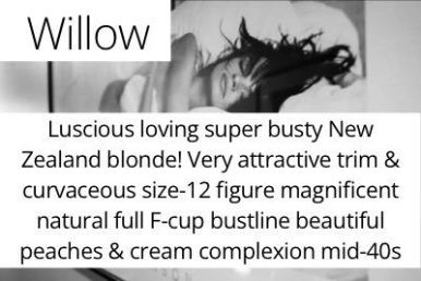 Willow. Luscious loving super busty New Zealand blonde! Very attractive trim & curvaceous size-12 figure magnificent natural full F-cup bustline beautiful peaches & cream complexion mid-40s