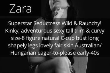 Zara. Superstar Seductress Wild & Raunchy! Kinky, adventurous sexy tall trim curvy size-10 figure full luscious DD-cup bust long shapely legs lovely fair skin Australian/Hungarian eager to please early-40s